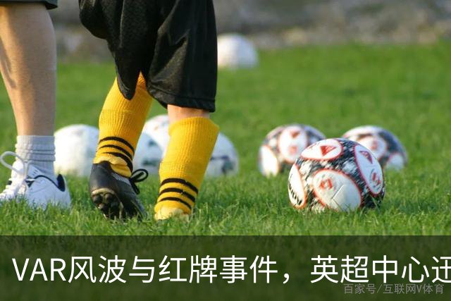 VAR风波与红牌事件，英超中心迅速作出两份声明
